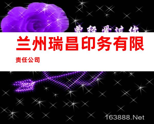 兰州瑞昌印务有限责任公司
