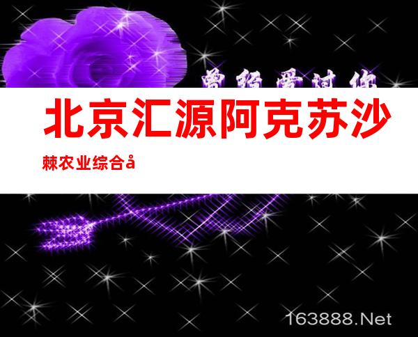 北京汇源阿克苏沙棘农业综合开发有限公司